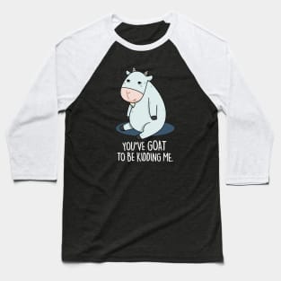 You've Goat To Be Kidding Me Cute Goat Pun Baseball T-Shirt